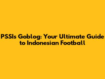 PSSI's Goblog: Your Ultimate Guide to Indonesian Football