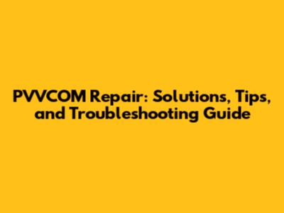 PVVCOM Repair: Solutions, Tips, and Troubleshooting Guide