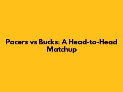 Pacers vs Bucks: A Head-to-Head Matchup