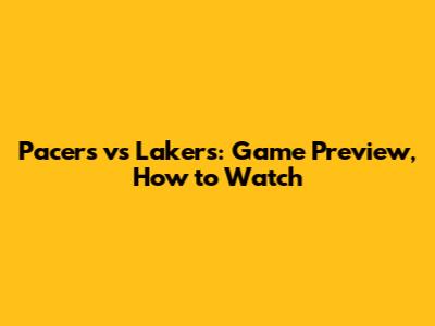 Pacers vs Lakers: Game Preview, How to Watch