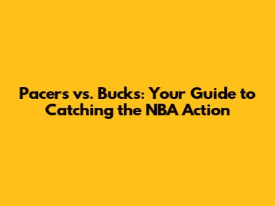 Pacers vs. Bucks: Your Guide to Catching the NBA Action