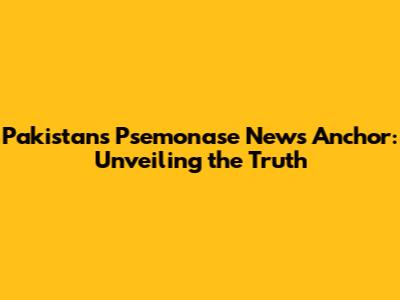 Pakistan's Psemonase News Anchor: Unveiling the Truth