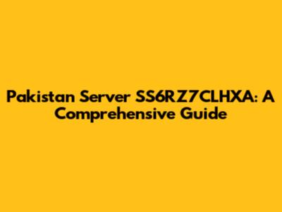 Pakistan Server SS6RZ7CLHXA: A Comprehensive Guide
