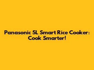 Panasonic 5L Smart Rice Cooker: Cook Smarter!