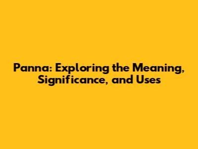 Panna: Exploring the Meaning, Significance, and Uses