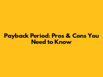 Payback Period: Pros & Cons You Need to Know