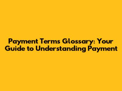 Payment Terms Glossary: Your Guide to Understanding Payment