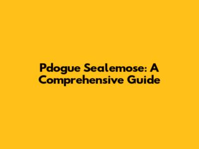 Pdogue Sealemose: A Comprehensive Guide