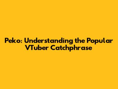 Peko: Understanding the Popular VTuber Catchphrase