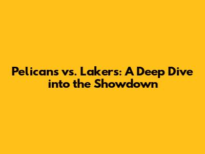Pelicans vs. Lakers: A Deep Dive into the Showdown