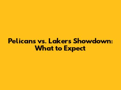 Pelicans vs. Lakers Showdown: What to Expect