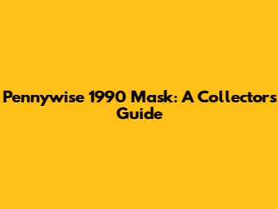 Pennywise 1990 Mask: A Collector's Guide