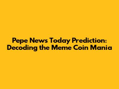 Pepe News Today Prediction: Decoding the Meme Coin Mania