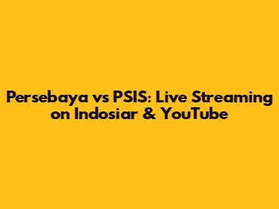 Persebaya vs PSIS: Live Streaming on Indosiar & YouTube