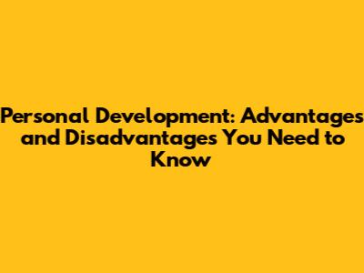 Personal Development: Advantages and Disadvantages You Need to Know