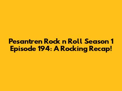 Pesantren Rock n Roll Season 1 Episode 194: A Rocking Recap!
