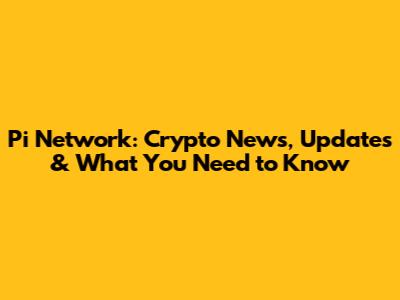 Pi Network: Crypto News, Updates & What You Need to Know