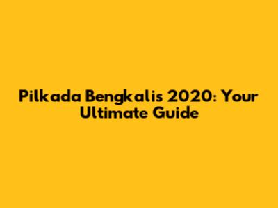 Pilkada Bengkalis 2020: Your Ultimate Guide