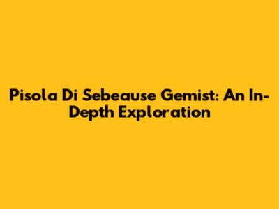 Pisola Di Sebeause Gemist: An In-Depth Exploration