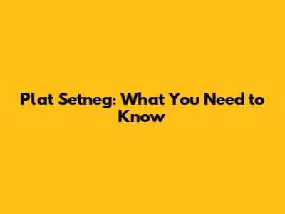 Plat Setneg: What You Need to Know