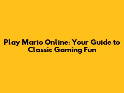 Play Mario Online: Your Guide to Classic Gaming Fun