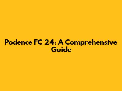 Podence FC 24: A Comprehensive Guide