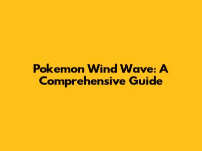 Pokemon Wind Wave: A Comprehensive Guide