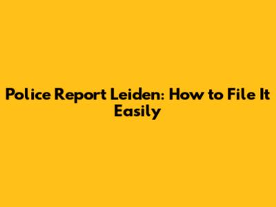 Police Report Leiden: How to File It Easily