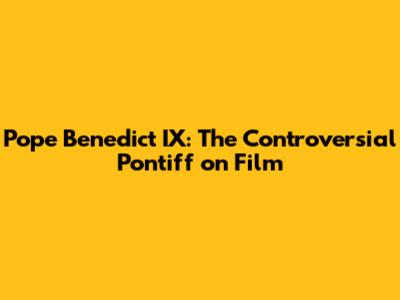 Pope Benedict IX: The Controversial Pontiff on Film