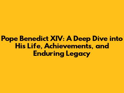 Pope Benedict XIV: A Deep Dive into His Life, Achievements, and Enduring Legacy
