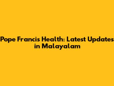 Pope Francis' Health: Latest Updates in Malayalam