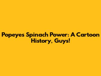 Popeye's Spinach Power: A Cartoon History, Guys!