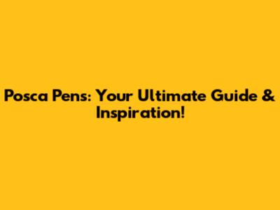 Posca Pens: Your Ultimate Guide & Inspiration!