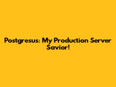 Postgresus: My Production Server Savior!