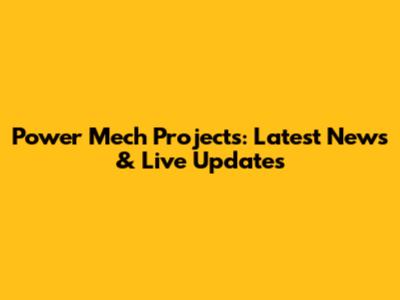 Power Mech Projects: Latest News & Live Updates