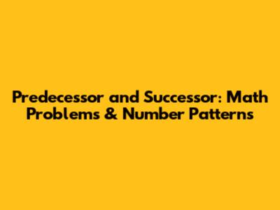 Predecessor and Successor: Math Problems & Number Patterns