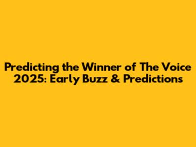 Predicting the Winner of The Voice 2025: Early Buzz & Predictions