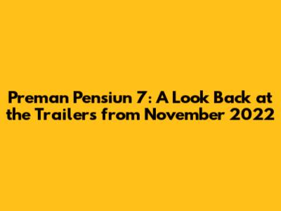 Preman Pensiun 7: A Look Back at the Trailers from November 2022