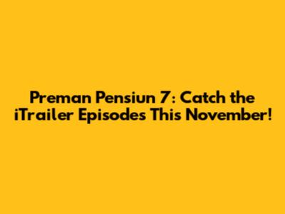Preman Pensiun 7: Catch the iTrailer Episodes This November!