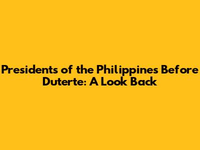 Presidents of the Philippines Before Duterte: A Look Back