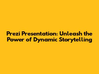 Prezi Presentation: Unleash the Power of Dynamic Storytelling