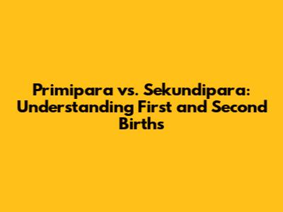 Primipara vs. Sekundipara: Understanding First and Second Births