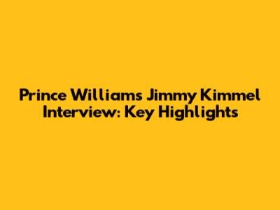 Prince William's Jimmy Kimmel Interview: Key Highlights