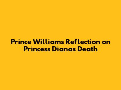 Prince William's Reflection on Princess Diana's Death