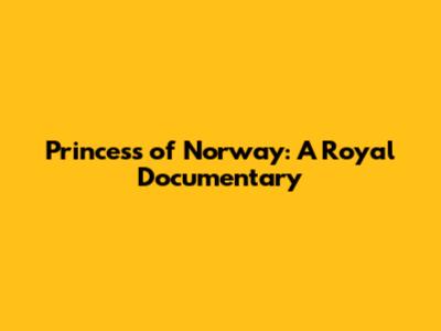 Princess of Norway: A Royal Documentary