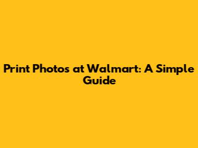 Print Photos at Walmart: A Simple Guide