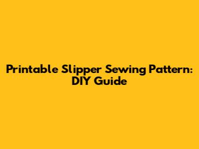 Printable Slipper Sewing Pattern: DIY Guide