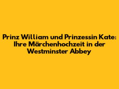Prinz William und Prinzessin Kate: Ihre Märchenhochzeit in der Westminster Abbey