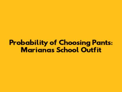 Probability of Choosing Pants: Mariana's School Outfit