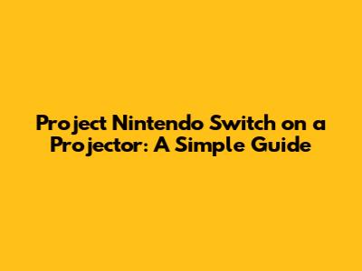Project Nintendo Switch on a Projector: A Simple Guide